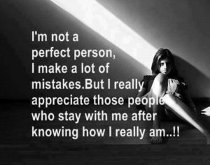 I'm not a perfect person, I make a lot of mistakes. But I really appreciate those people who stay with me after knowing how I really am...!!